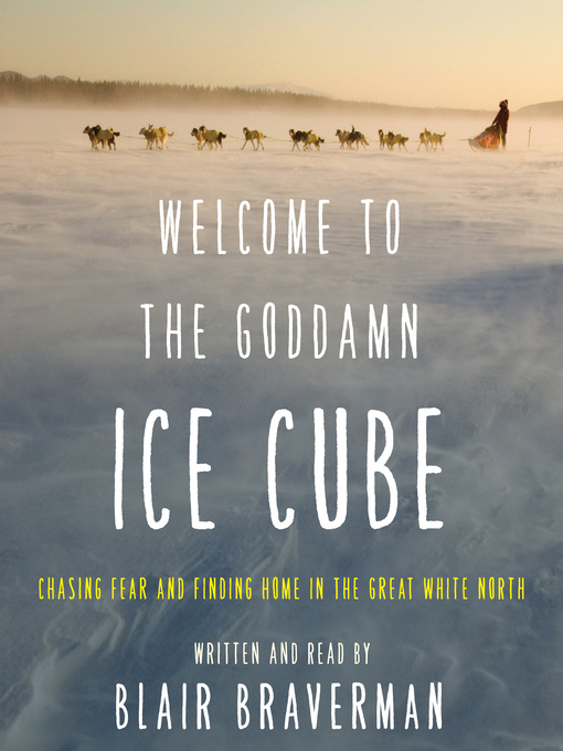 Title details for Welcome to the Goddamn Ice Cube by Blair Braverman - Available